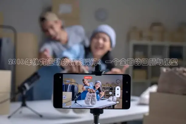 2016年体育运动的精彩瞬间：一个全面的回顾与展望